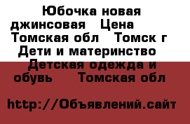 Юбочка новая джинсовая › Цена ­ 350 - Томская обл., Томск г. Дети и материнство » Детская одежда и обувь   . Томская обл.